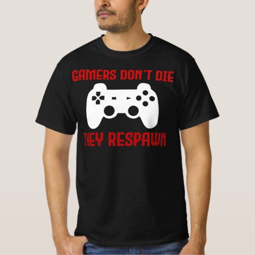 Gamers Dont Die They Respawn in Computer Gaming T_Shirt