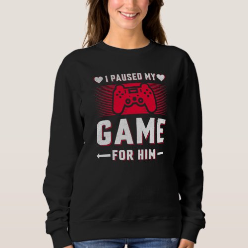 Gamers Girls I Paused My Game For Him Valentines D Sweatshirt