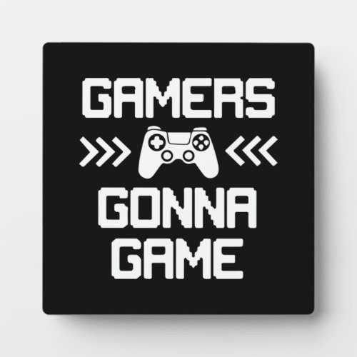 Gamers Gonna Game _ Funny Video Gamer Gaming Plaque