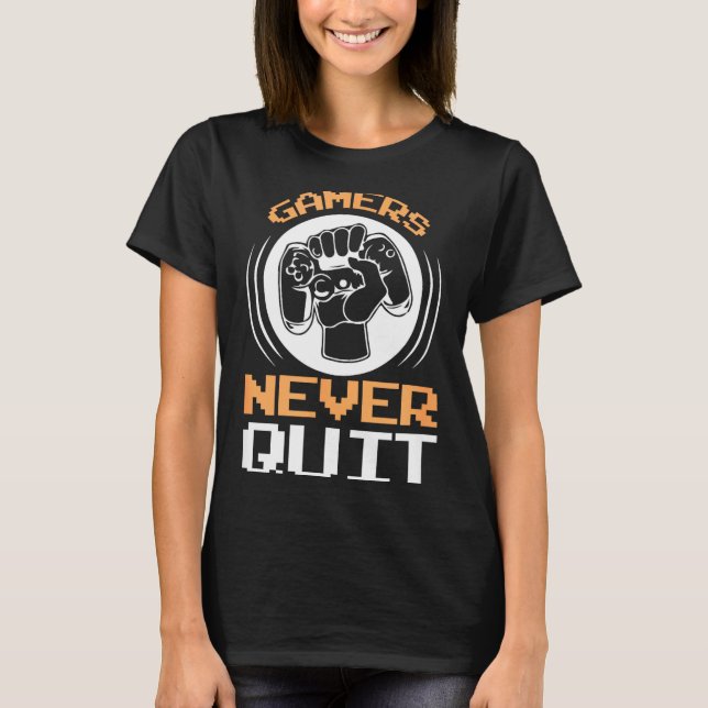 Gamers Never Quit Funny Gaming Quotes Gift For Gam T-Shirt (Front)