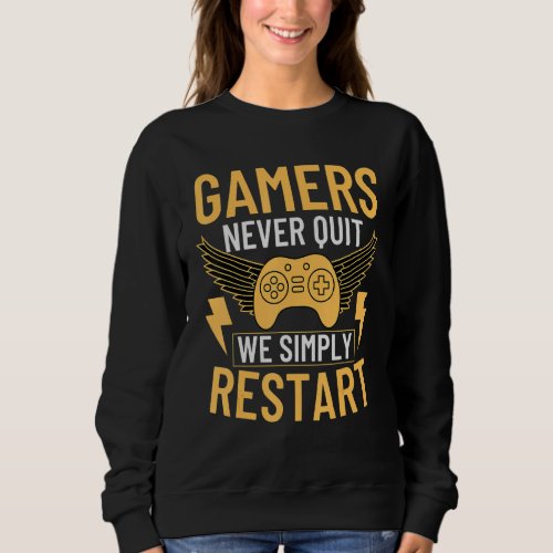 Gamers Never Quit We Simply Restart  Gamer Quotes Sweatshirt