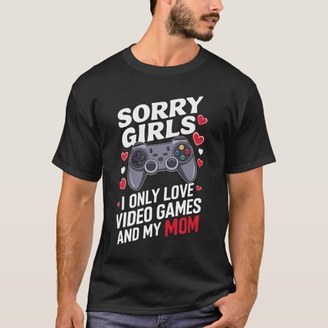 Gamer's Valentine Unique & Funny "Sorry Girls" T-Shirt (Front)