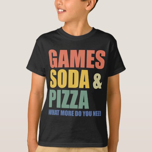 Games Soda and Pizza What More Do You Need _ Funny T_Shirt