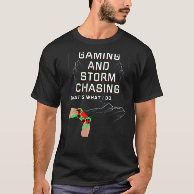 Gaming and Storm Chasing That's What I Do Men Wome T-Shirt (Front)