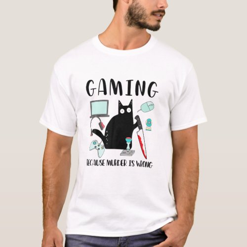 Gaming Because Murder Is Wrong Funny Black Cat Kni T_Shirt