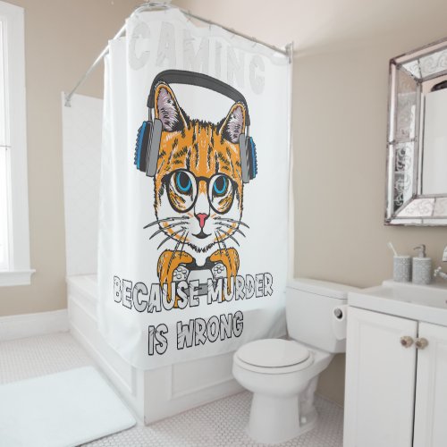 Gaming Because Murder is Wrong Funny Cat Lover Shower Curtain