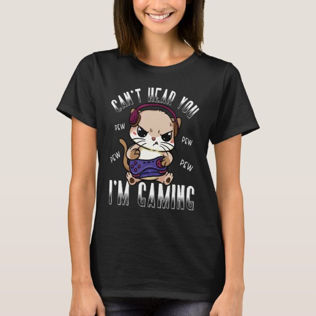 Gaming Cat Canu2019t Hear You Im Gaming Gamer Cat  T-Shirt (Front)