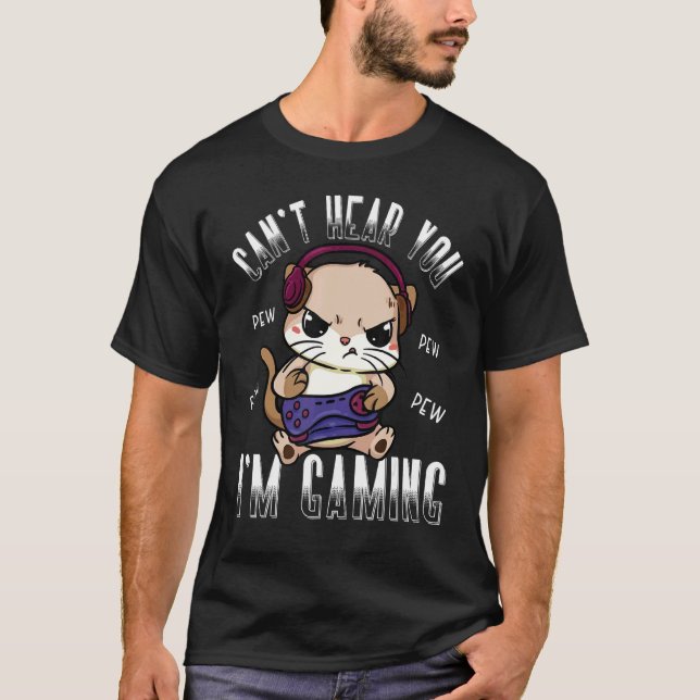 Gaming Cat Canu2019t Hear You Im Gaming Gamer Cat  T-Shirt (Front)