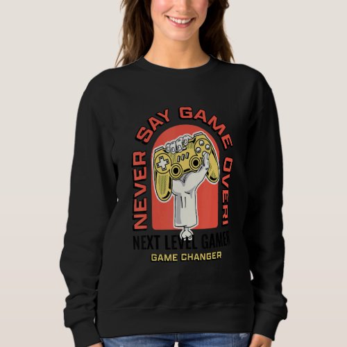 Gaming Controller Never Say Game Over Game On Illu Sweatshirt