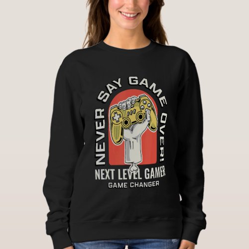 Gaming Controller Never Say Game Over Game On Illu Sweatshirt
