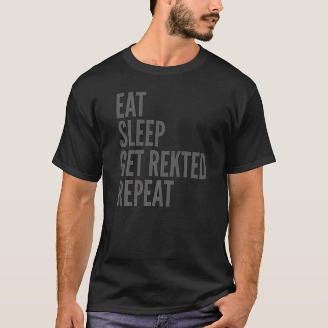 Gaming   Eat Sleep Get Rekted Repeat T-Shirt (Front)