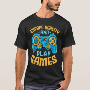 Gaming Escape Reality and Play Games  Video Game T-Shirt