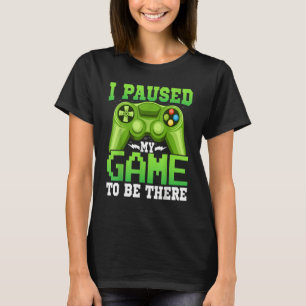 Gaming Gamer I Paused My Game to Be There Gaming T-Shirt