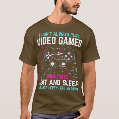 Gaming Humor I Dont Always Play Video Games Funny T_Shirt