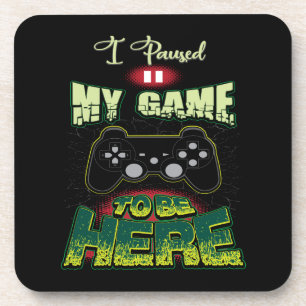 Gaming Humor - I Paused My Game To Be Here - Funny Beverage Coaster