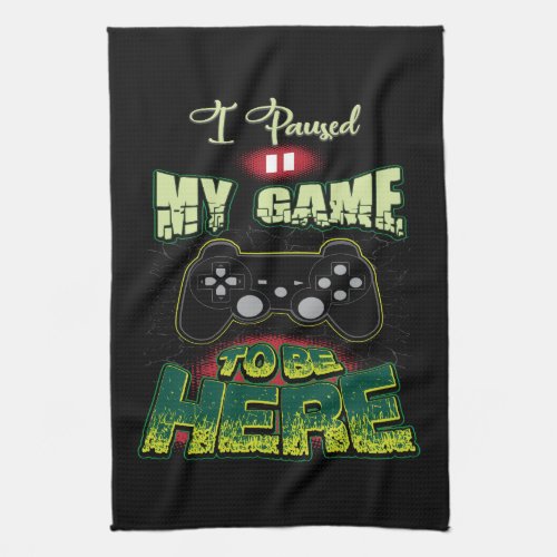 Gaming Humor _ I Paused My Game To Be Here _ Funny Kitchen Towel