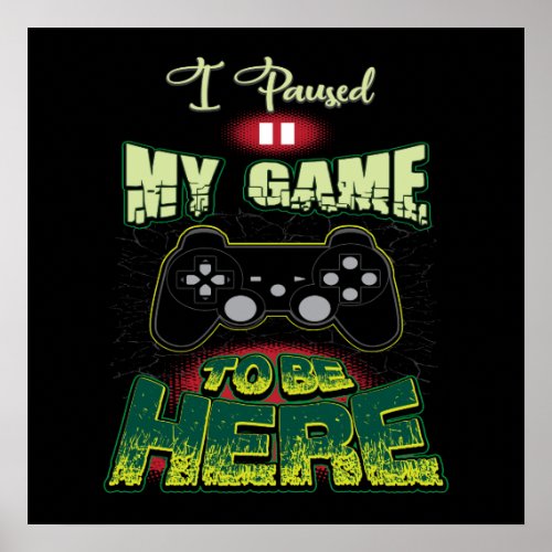 Gaming Humor _ I Paused My Game To Be Here _ Funny Poster