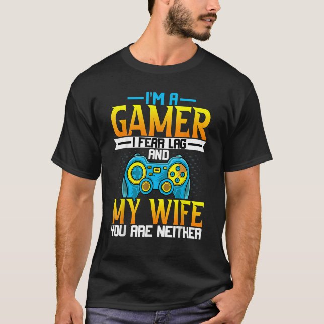 Gaming  Husband   I'm a Gamer I Fear Lag Gaming T-Shirt (Front)