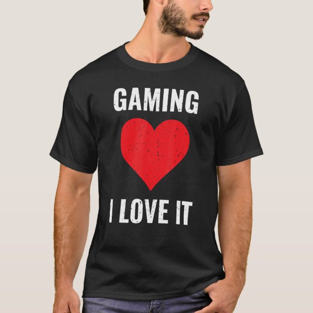 Gaming I Love It Gamer Computer Games Pc Video Gam T-Shirt (Front)
