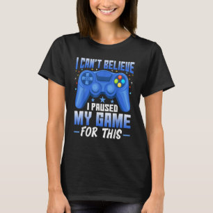 Gaming I Paused My Game for This Video Game T-Shirt