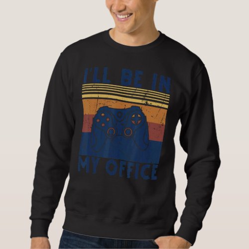 Gaming Ill Be In My Office Video Games Controller  Sweatshirt