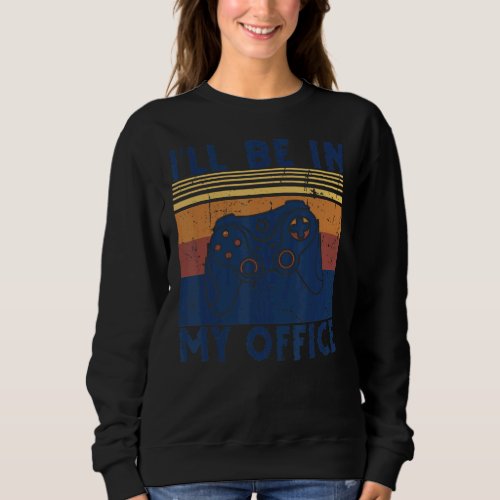 Gaming Ill Be In My Office Video Games Controller  Sweatshirt