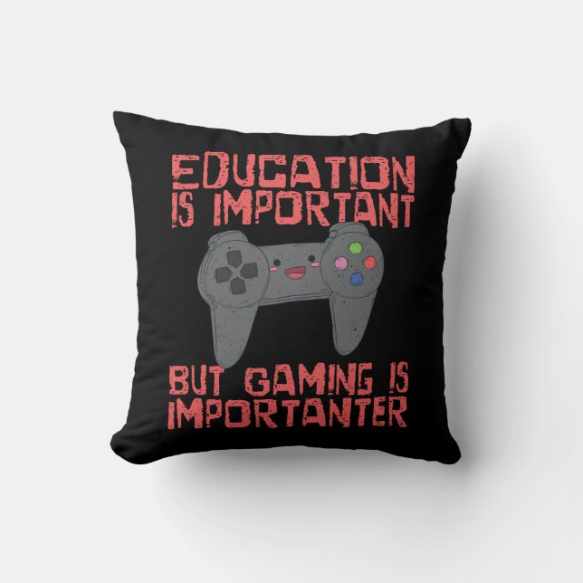 Gaming Is Importanter Than Education - Funny Gamer Throw Pillow (Front)