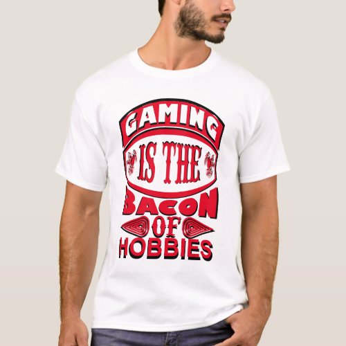Gaming is the bacon of hobbies funny gamer T_Shirt