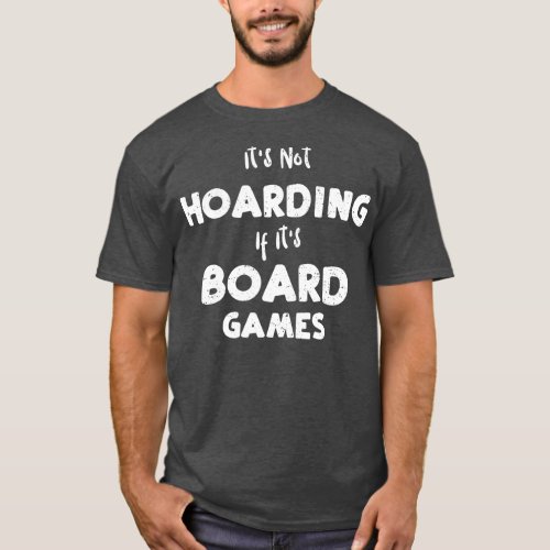 Gaming Its Not Hoarding If Its Board Games T_Shirt