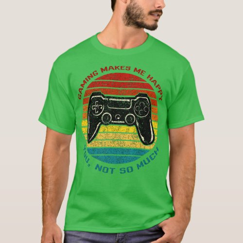Gaming Makes Me Happy You Not So Much Funny Retro  T_Shirt