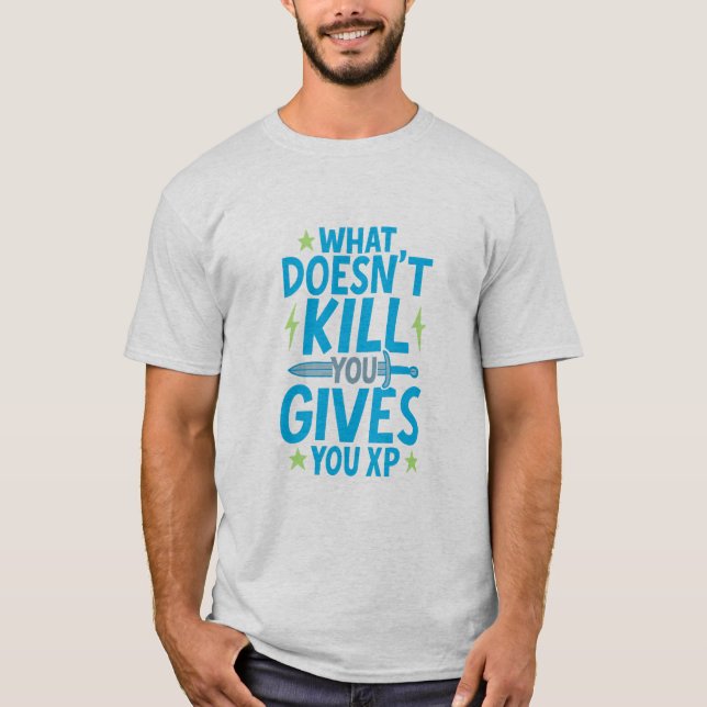 Gaming Quote Design – What Doesn’t Kill You Gives  T-Shirt (Front)