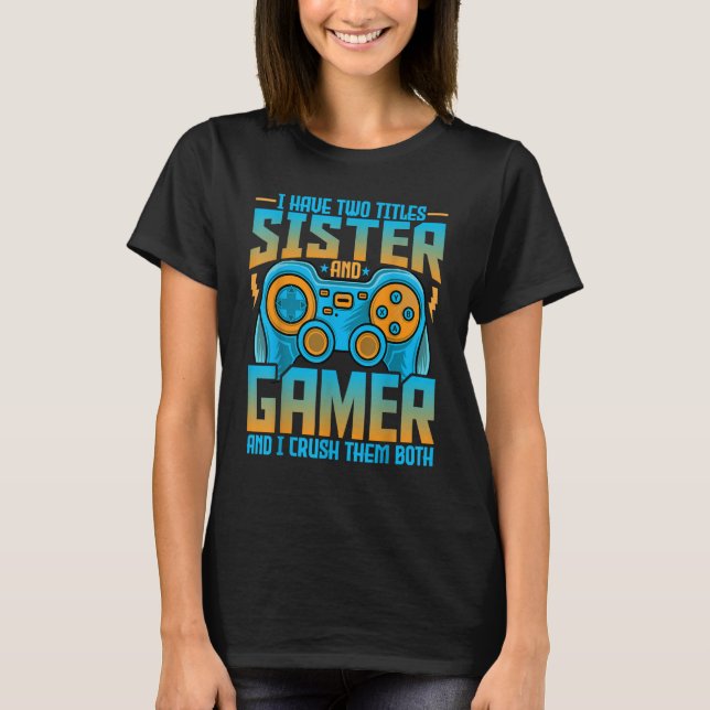 Gaming  Sister  I Have Two Titles Sister and Gamer T-Shirt (Front)