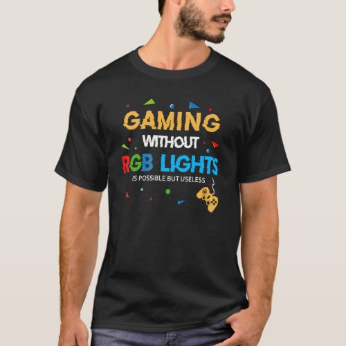 Gaming Without Rgb Light Is Possible But Sensual G T_Shirt