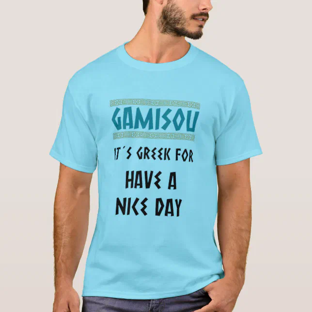 GAMISOU IT´S GREEK FOR HAVE A NICE DAY T-Shirt | Zazzle