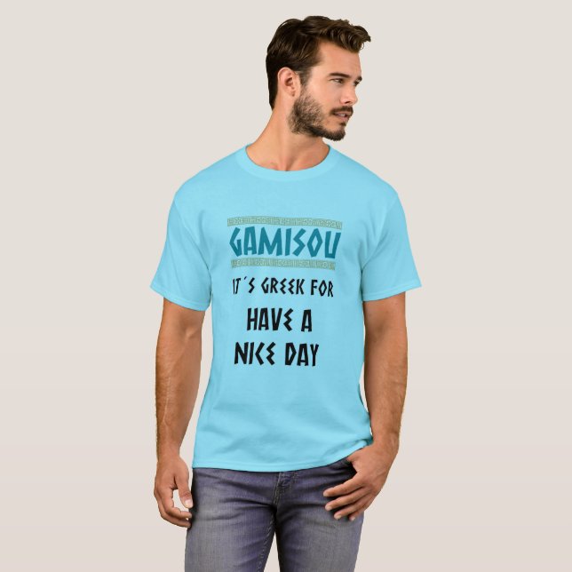 GAMISOU IT´S GREEK FOR HAVE A NICE DAY T-Shirt | Zazzle