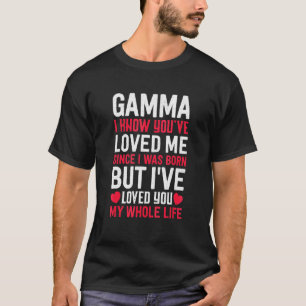 Gamma You've Loved Me Since I Was Born Grandma Gra T-Shirt