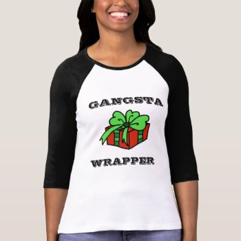 Gangsta Wrapper Funny Christmas T-shirt by Shandi_rhae_of_sun at Zazzle