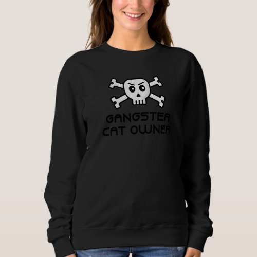Gangster Cat Owner Skull And Cross Bone Word Sweatshirt