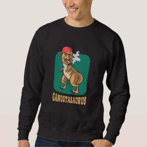 Gangstersaurus Gangster Dinosaur Lover Dino Fan Sweatshirt