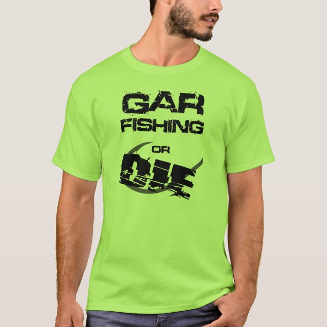 Gar Fishing or Die T-Shirt (Front)