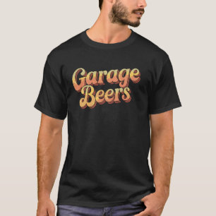 Garage Beers Funny Beer Lover Gift Idea For Men Wo T-Shirt