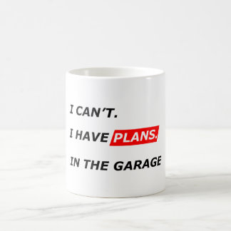 Garage Comes First - I Can’t, I Have Garage Plans  Coffee Mug
