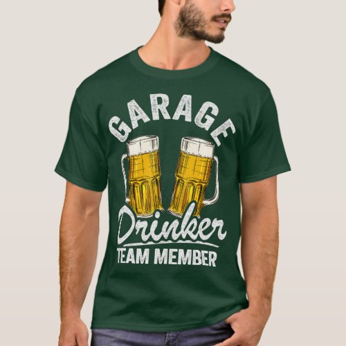 Garage Drinker Team Member Day Drinking Dad Beer T_Shirt