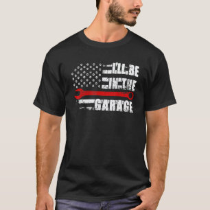 Garage Ill Be In The Garage Car Mechanic Mechanica T-Shirt