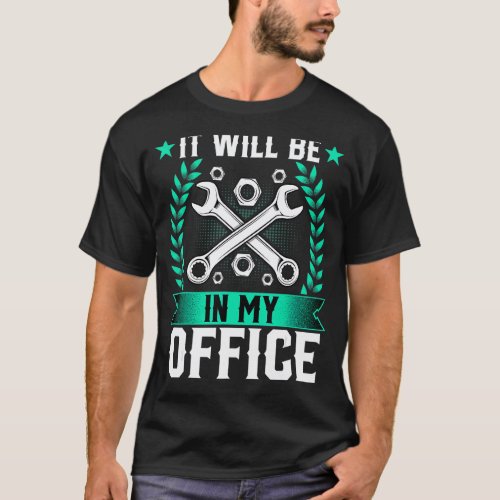 Garage It Will Be In My Office Repairman Automoti T-Shirt