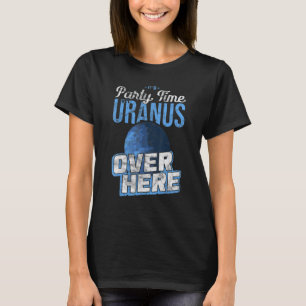 Garage It's Party Time Get Uranus Over Here Quantu T-Shirt