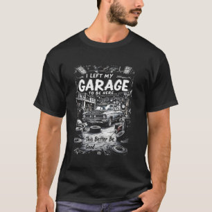 Garage Life u2013 Funny Mechanic 'I Left My Garage T-Shirt