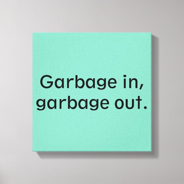 Garbage in, garbage out. canvas print (Front)