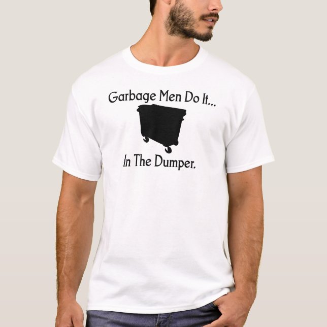Garbage Men Do It... In The Dumper. T-Shirt (Front)