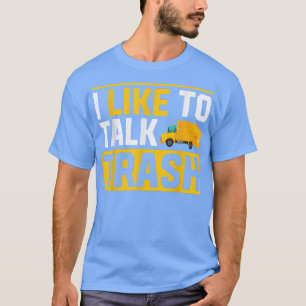 Garbage Trucks Funny I Like To Talk Trash  T-Shirt